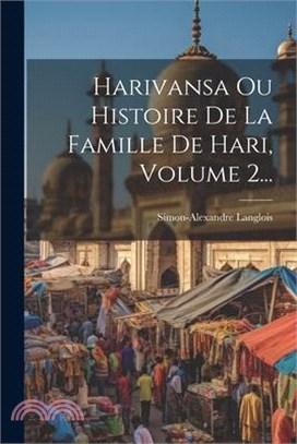 Harivansa Ou Histoire De La Famille De Hari, Volume 2...