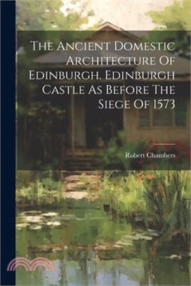 The Ancient Domestic Architecture Of Edinburgh. Edinburgh Castle As Before The Siege Of 1573