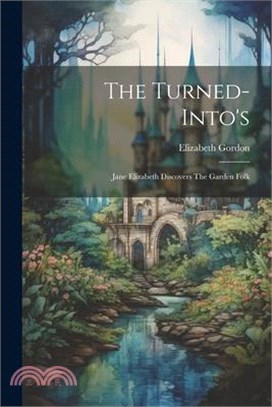 The Turned-into's: Jane Elizabeth Discovers The Garden Folk