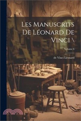 Les manuscrits de Léonard de Vinci \; Volume 6