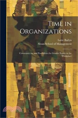 Time in Organizations: Constraints on, and Possibilities for Gender Equity in the Workplace