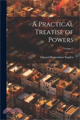 A Practical Treatise of Powers; Volume 1