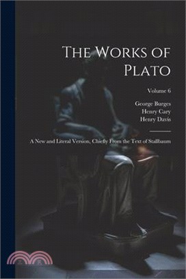 The Works of Plato: A new and Literal Version, Chiefly From the Text of Stallbaum; Volume 6