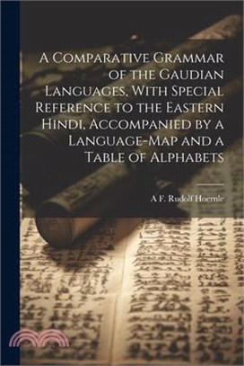 A Comparative Grammar of the Gaudian Languages, With Special Reference to the Eastern Hindi, Accompanied by a Language-map and a Table of Alphabets