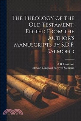 The Theology of the Old Testament. Edited From the Author's Manuscripts by S.D.F. Salmond