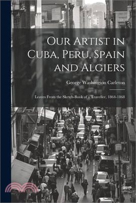 Our Artist in Cuba, Peru, Spain and Algiers: Leaves From the Sketch-book of a Traveller, 1864-1868