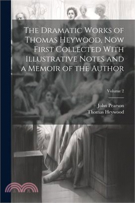 The Dramatic Works of Thomas Heywood, now First Collected With Illustrative Notes and a Memoir of the Author; Volume 2