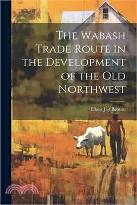 The Wabash Trade Route in the Development of the old Northwest