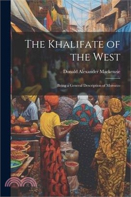The Khalifate of the West: Being a General Description of Morocco