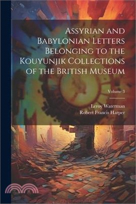 Assyrian and Babylonian Letters Belonging to the Kouyunjik Collections of the British Museum; Volume 3