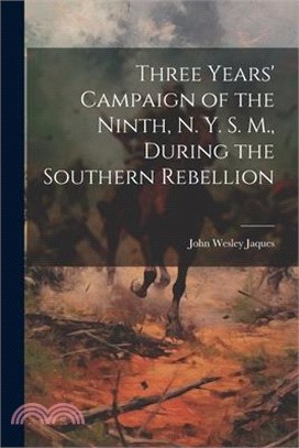 Three Years' Campaign of the Ninth, N. Y. S. M., During the Southern Rebellion