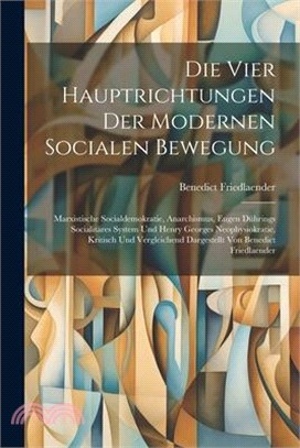 Die vier Hauptrichtungen der modernen socialen Bewegung: Marxistische Socialdemokratie, Anarchismus, Eugen Dührings socialitäres System und Henry Geor