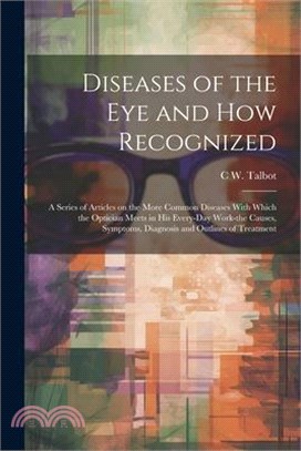 Diseases of the eye and how Recognized; a Series of Articles on the More Common Diseases With Which the Optician Meets in his Every-day Work-the Cause