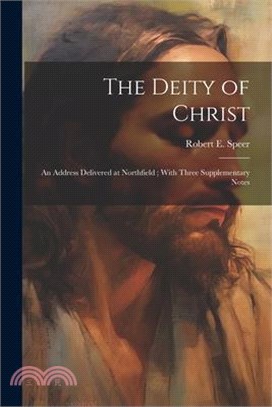 The Deity of Christ: An Address Delivered at Northfield; With Three Supplementary Notes