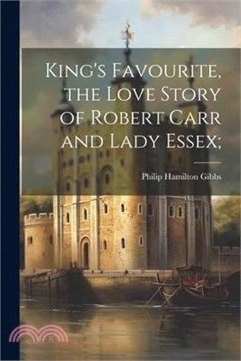 King's Favourite, the Love Story of Robert Carr and Lady Essex;