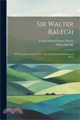 Sir Walter Ralegh: "the Shepherd of the Ocean"; Selections From his Poetry and Prose