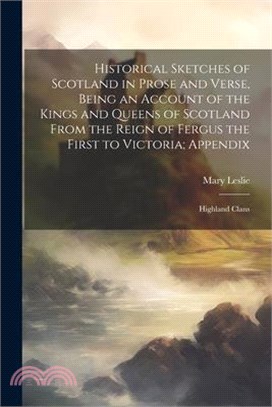 Historical Sketches of Scotland in Prose and Verse, Being an Account of the Kings and Queens of Scotland From the Reign of Fergus the First to Victori