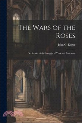 The Wars of the Roses; or, Stories of the Struggle of York and Lancaster