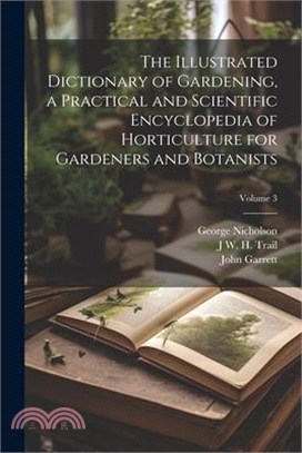 The Illustrated Dictionary of Gardening, a Practical and Scientific Encyclopedia of Horticulture for Gardeners and Botanists; Volume 3