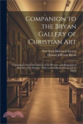 Companion to the Bryan Gallery of Christian Art: Containing Critical Descriptions of the Pictures, and Biographical Sketches of the Painters: With an