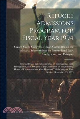 Refugee Admissions Program for Fiscal Year 1994: Hearing Before the Subcommittee on International Law, Immigration, and Refugees of the Committee on t