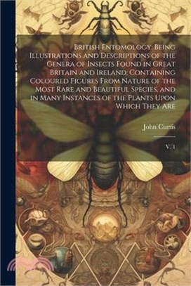 British Entomology: Being Illustrations and Descriptions of the Genera of Insects Found in Great Britain and Ireland: Containing Coloured