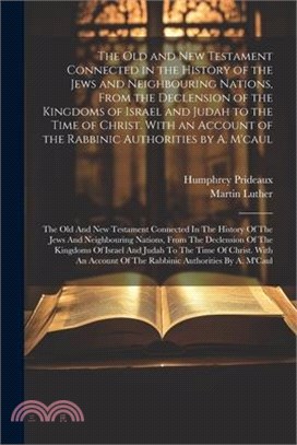 The Old and New Testament Connected in the History of the Jews and Neighbouring Nations, From the Declension of the Kingdoms of Israel and Judah to th