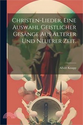 Christen-Lieder, eine Auswahl geistlicher Gesänge aus älterer und neuerer Zeit.