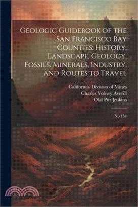 Geologic Guidebook of the San Francisco Bay Counties; History, Landscape, Geology, Fossils, Minerals, Industry, and Routes to Travel: No.154