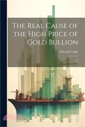 The Real Cause of the High Price of Gold Bullion: 17