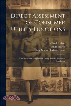 Direct Assessment of Consumer Utility Functions: Von Neumann-Morgenstern Utility Theory Applied to Marketing