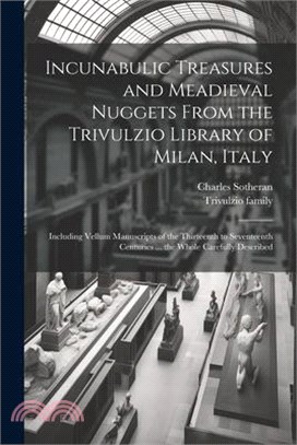 Incunabulic Treasures and Meadieval Nuggets From the Trivulzio Library of Milan, Italy: Including Vellum Manuscripts of the Thirteenth to Seventeenth