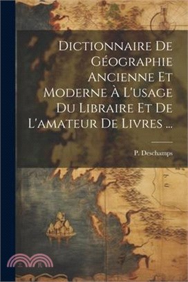 Dictionnaire de géographie ancienne et moderne à l'usage du libraire et de l'amateur de livres ...