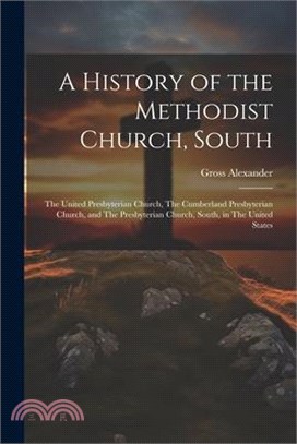 A History of the Methodist Church, South: The United Presbyterian Church, The Cumberland Presbyterian Church, and The Presbyterian Church, South, in T