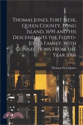 Thomas Jones, Fort Nesk, Queen County, Long Island, 1695 and his Descendants the Floyd-Jones Family, With Connections From the Year 1066