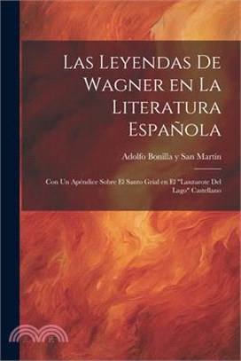 Las Leyendas de Wagner en la literatura española; con un apéndice sobre el Santo Grial en el "Lanzarote del Lago" Castellano