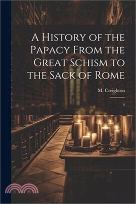 A History of the Papacy From the Great Schism to the Sack of Rome: 4