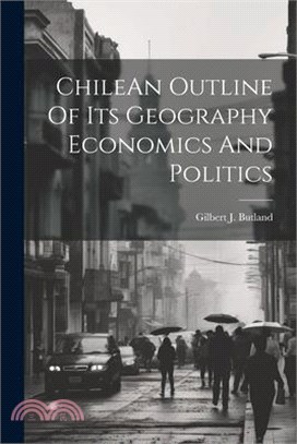 ChileAn Outline Of Its Geography Economics And Politics