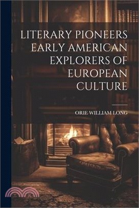 Literary Pioneers Early American Explorers of European Culture