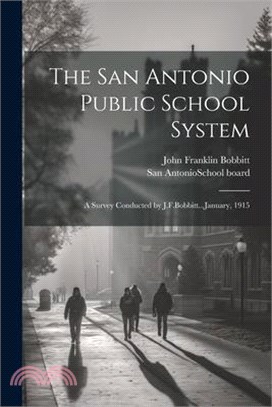 The San Antonio Public School System; a Survey Conducted by J.F.Bobbitt...January, 1915
