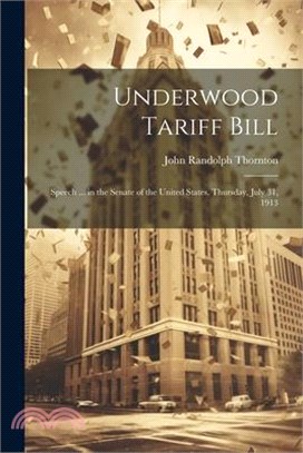 Underwood Tariff Bill: Speech ... in the Senate of the United States, Thursday, July 31, 1913