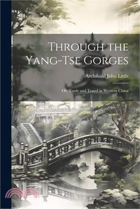 Through the Yang-tse Gorges; or, Trade and Travel in Western China