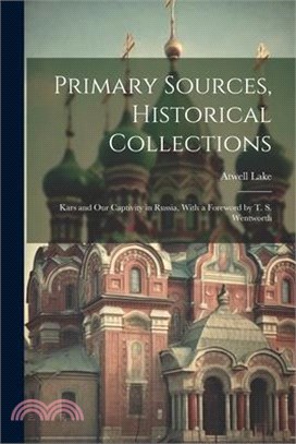 Primary Sources, Historical Collections: Kars and Our Captivity in Russia, With a Foreword by T. S. Wentworth