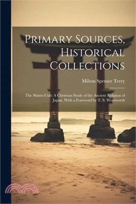 Primary Sources, Historical Collections: The Shinto Cult: A Christian Study of the Ancient Religion of Japan, With a Foreword by T. S. Wentworth