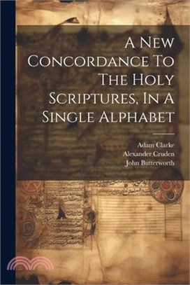 A New Concordance To The Holy Scriptures, In A Single Alphabet