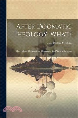 After Dogmatic Theology, What?: Materialism, Or Aspiritual Philosophy And Natural Religion