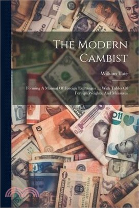 The Modern Cambist: Forming A Manual Of Foreign Exchanges ...: With Tables Of Foreign Weights, And Measures
