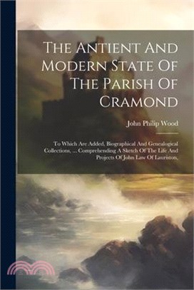 The Antient And Modern State Of The Parish Of Cramond: To Which Are Added, Biographical And Genealogical Collections, ... Comprehending A Sketch Of Th