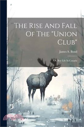 The Rise And Fall Of The "union Club": Or, Boy Life In Canada