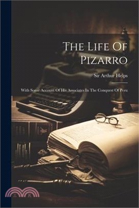 The Life Of Pizarro: With Some Account Of His Associates In The Conquest Of Peru